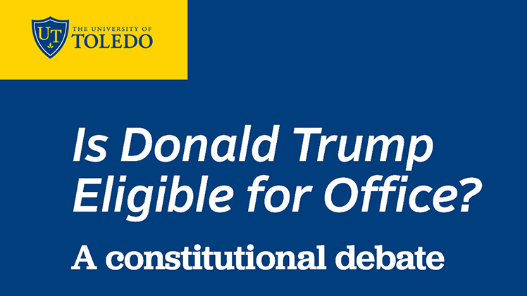 Promotional graphic for the UToledo Institute of Constitutional Thought and Leadership Debate Event, Is Donald Trump Eligible for Office?