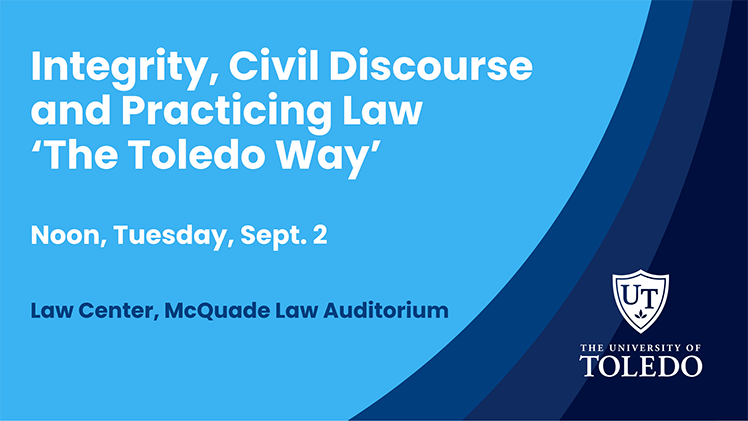 Promotional graphic for the “Integrity, Civil Discourse and Practicing Law ‘The Toledo Way’” speaker series event at noon Tuesday, Sept. 2, in the McQuade Law Auditorium.