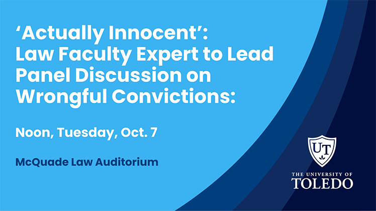 Promotional graphic for “Actually Innocent” a panel discussion on wrongful convictions and the human toll of a flawed justice system at The University of Toledo College of Law on Tuesday, Oct. 7, beginning at noon in the McQuade Law Auditorium.