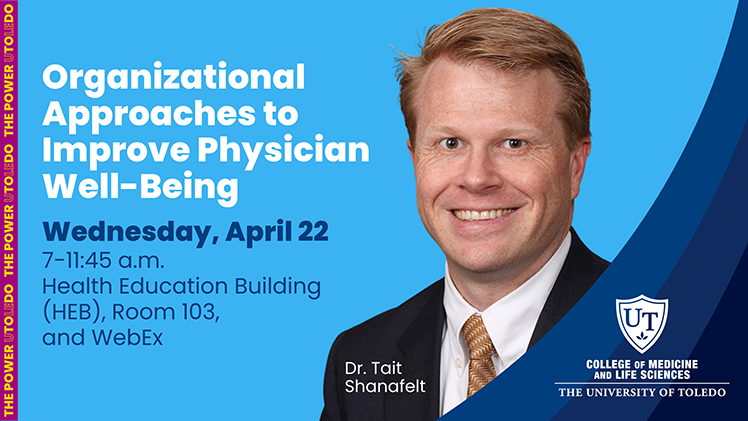 Graphic for The University of Toledo College of Medicine and Life Sciences' professional development seminar hosted by Stanford Medicine professor Dr. Tait Shanafelt from 7 to 11:45 a.m. Wednesday, April 22.